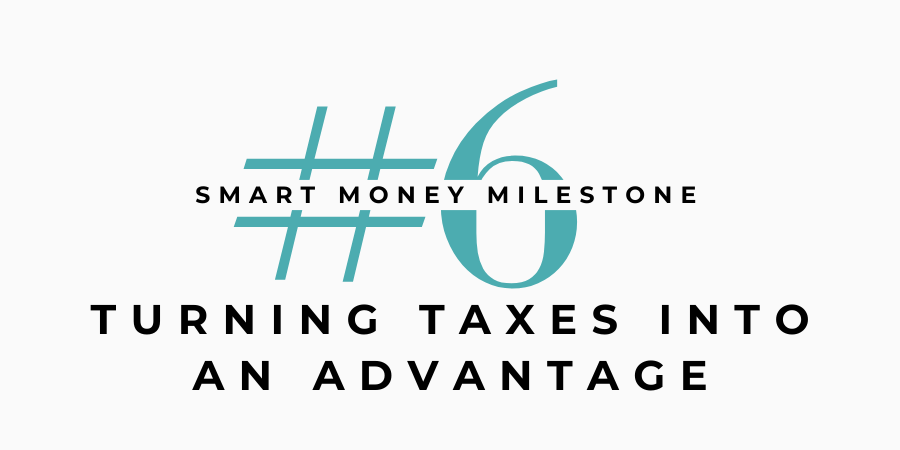 Turning Taxes Into An Advantage - 10 Smart Money Milestones